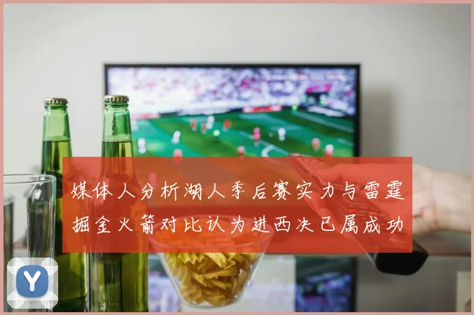 媒体人分析湖人季后赛实力与雷霆掘金火箭对比认为进西决已属成功