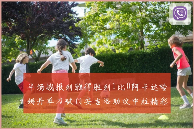 半场战报利雅得胜利1比0阿卡达哈姆丹单刀破门安吉洛助攻中柱精彩瞬间